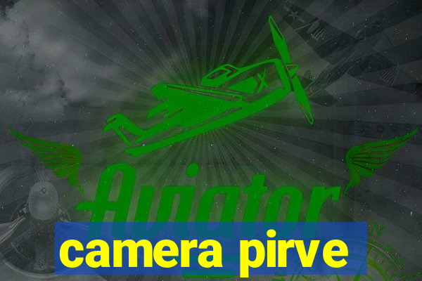 camera pirve